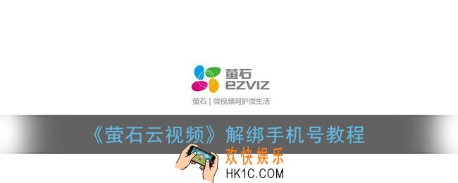 萤石云视频怎么解绑手机号_解绑手机号教程