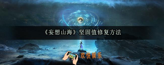 妄想山海坚固值怎么修复_坚固值修复方法