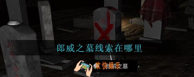 孙美琪疑案周芳郎威之墓在哪里_周芳dlc攻略线索郎威之墓获取位置