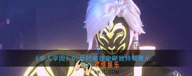 非人学园06号时装非我即我怎么样_06号时装非我即我特效展示