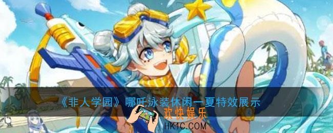 非人学园哪吒泳装休闲一夏怎么样_哪吒泳装休闲一夏技能特效展示