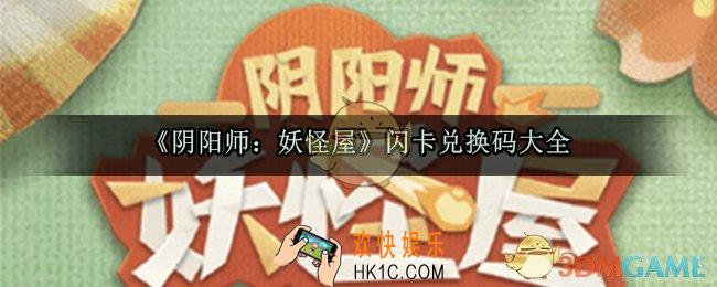 阴阳师妖怪屋闪卡兑换码大全_妖怪屋最新官方兑换码分享