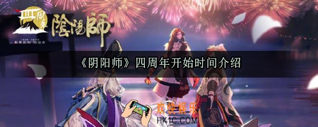 阴阳师四周年在什么时候_阴阳师四周年什么时候开始
