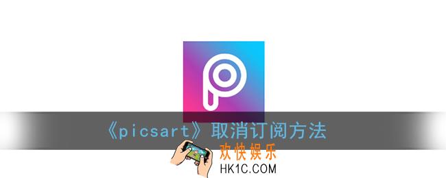 picsart怎么取消订阅_取消订阅方法