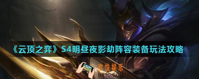 云顶之弈S4明昼夜影劫怎么玩_S4明昼夜影劫阵容装备玩法攻略