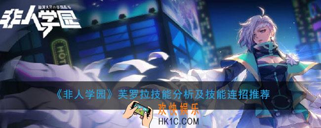 非人学园芙罗拉怎么玩打连招_芙罗拉技能分析及技能连招推荐