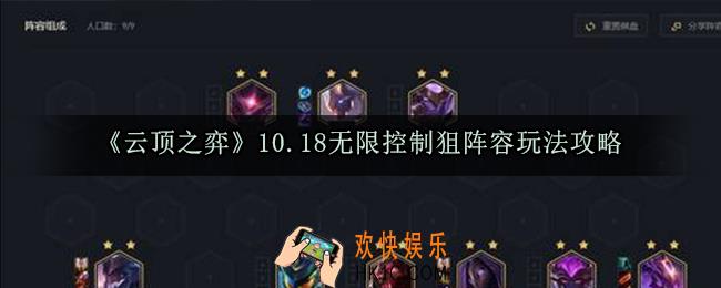 云顶之弈10.18无限控制狙阵容怎么玩_10.18无限控制狙阵容玩法攻略