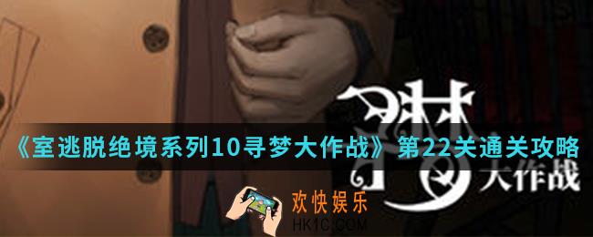 室逃脱绝境系列10寻梦大作战第22关怎么通关_第22关通关攻略