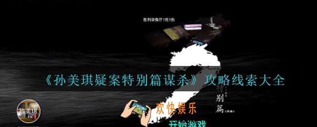 孙美琪疑案特别篇谋杀攻略线索大全_谋杀孙美琪疑案特别篇案件线索汇总