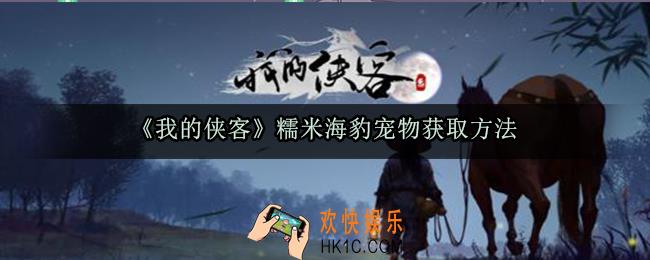 我的侠客糯米海豹宠物怎么获得_糯米海豹宠物获取方法
