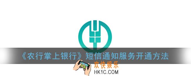 农行掌上银行怎么开通手机短信_短信通知服务开通方法