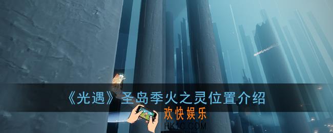 光遇圣岛季火之灵在哪_圣岛季火之灵位置介绍