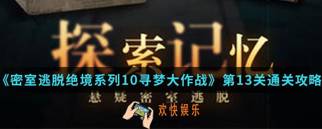 密室逃脱绝境系列10寻梦大作战第13关怎么通关_第13关通关攻略