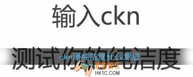 ckn是什么意思污的_ckn测纯洁度什么意思