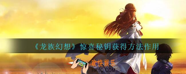 龙族幻想惊喜秘钥怎么获得_龙族幻想惊喜秘钥获得方法作用