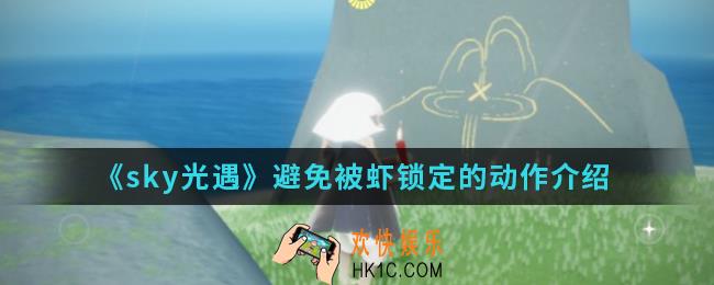 sky光遇有哪些动作可以避免被虾锁定_避免被虾锁定的动作