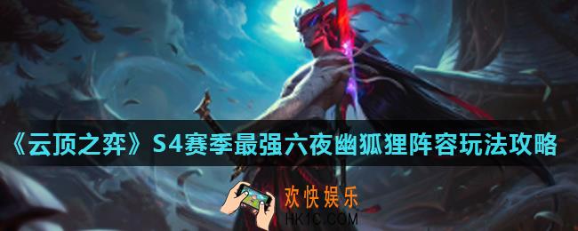 云顶之弈S4六夜幽狐狸怎么玩_S4赛季最强六夜幽狐狸阵容玩法攻略