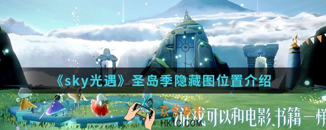 sky光遇圣岛季隐藏图在哪_圣岛季隐藏图位置