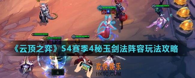 云顶之弈S4四秘玉剑法怎么玩_S4赛季4秘玉剑法阵容玩法攻略
