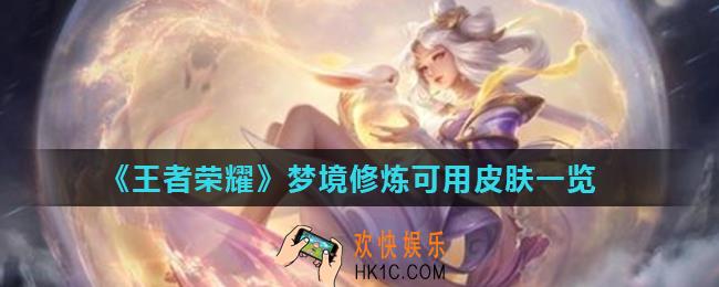 王者荣耀梦境修炼可以用哪些皮肤_梦境修炼可用皮肤一览