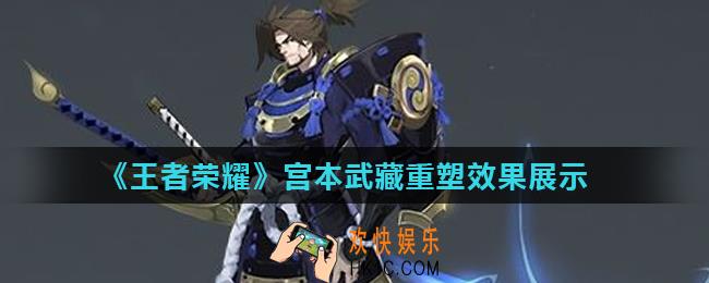 王者荣耀宫本武藏重塑效果怎么样_宫本武藏重塑效果展示