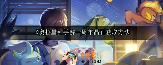 奥拉星手游一周年晶石怎么获得_一周年活动晶石获取方法