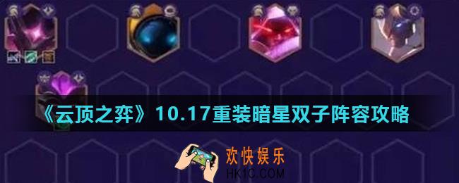 云顶之弈10.17最新重装暗星阵容怎么搭配_10.17重装暗星双子阵容攻略