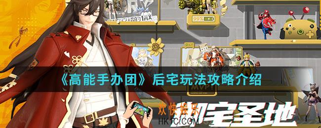 高能手办团后宅怎么玩_后宅玩法攻略
