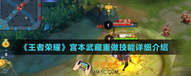 王者荣耀宫本武藏重做后怎么样_宫本武藏重做技能详细介绍