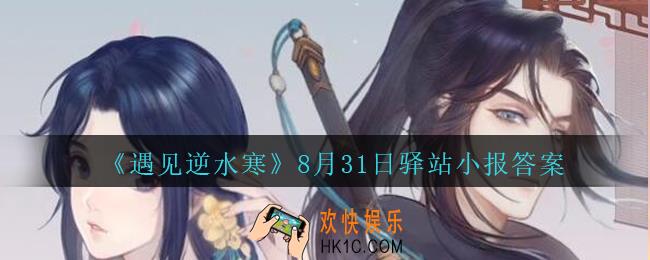 遇见逆水寒驿站小报8月31日答案攻略2020_8.31日每日一题最新四个线索