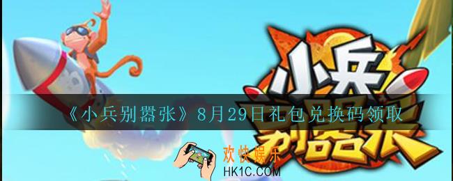 小兵别嚣张8月29日礼包兑换码是什么_小兵别嚣张8.29礼包码在哪领