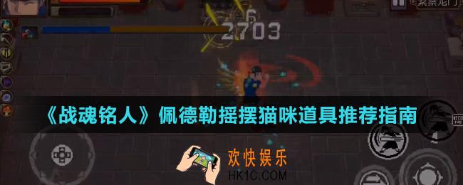 战魂铭人佩德勒摇摆猫咪怎么玩_佩德勒摇摆猫咪道具推荐指南