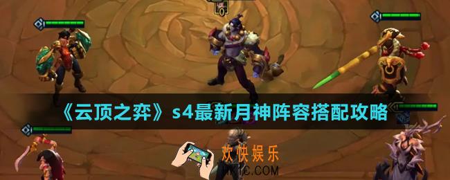云顶之弈s4最新月神阵容怎么搭配_s4最新月神阵容搭配攻略