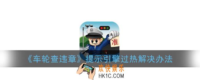 车轮查违章怎么总是查询引擎过热_提示引擎过热解决办法