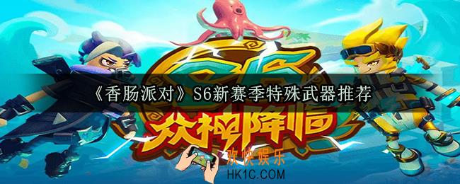 香肠派对S6新赛季用什么特殊武器好_S6新赛季特殊武器推荐