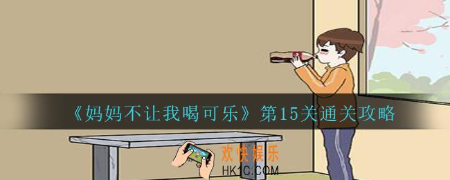 妈妈不让我喝可乐15关攻略图文_妈妈不让我喝可乐第十五关怎么过