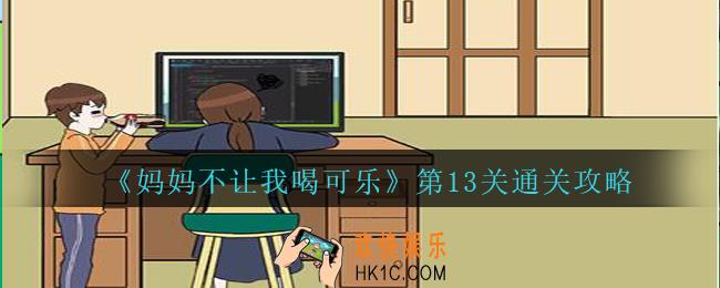 妈妈不让我喝可乐13关攻略图文_妈妈不让我喝可乐第十三关怎么过