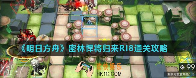 明日方舟密林悍将归来RI8怎么打_密林悍将归来RI8通关攻略
