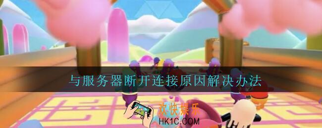 糖豆人终极淘汰赛与服务器断开连接怎么办_与服务器断开连接原因解决办法