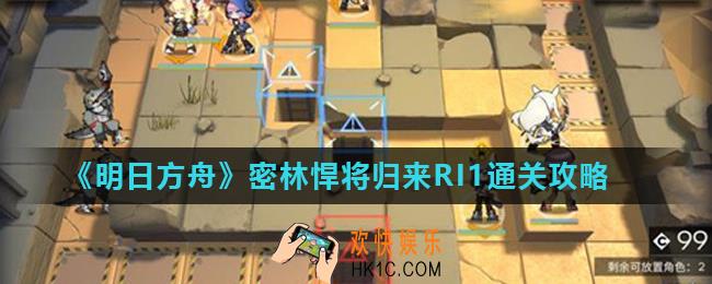 明日方舟密林悍将归来RI1怎么打_密林悍将归来RI1通关攻略