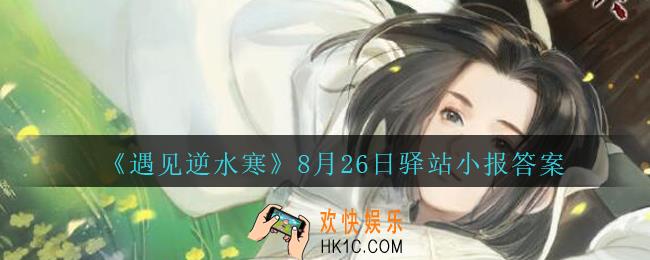 遇见逆水寒驿站小报8月26日答案攻略2020_8.26日每日一题最新四个线索
