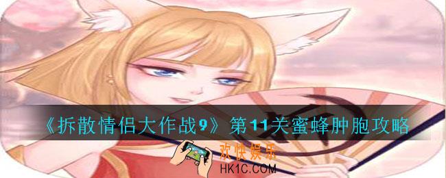 拆散情侣大作战9第11关蜜蜂肿胞怎么过_拆散情侣大作战9第11关蜜蜂肿胞攻略