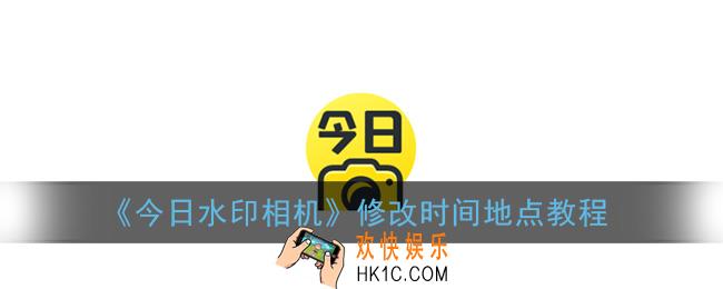 今日水印相机时间地点怎么改_修改时间地点教程