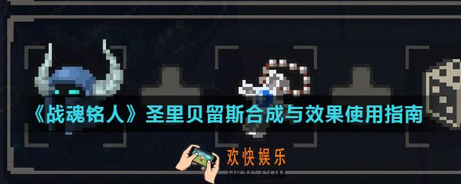 战魂铭人圣里贝留斯怎么合成_圣里贝留斯合成与效果使用指南