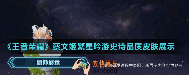 王者荣耀蔡文姬繁星吟游皮肤优化怎么样_蔡文姬繁星吟游史诗品质皮肤展示