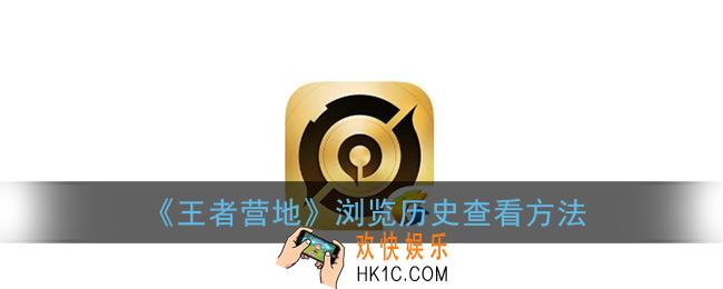 王者营地浏览历史在哪_浏览历史如何查看