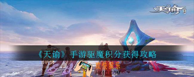 天谕手游驱魔积分怎么获得_天谕手游驱魔积分获得攻略