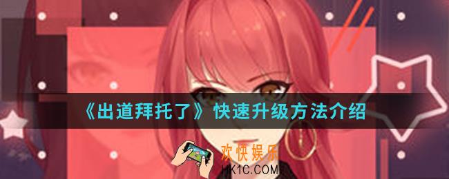 出道拜托了怎么快速升级_快速升级方法