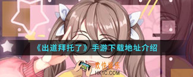 出道拜托了手游在哪预约下载_下载预约地址
