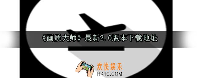 画质大师2.0最新版下载地址_免费最新版下载安装